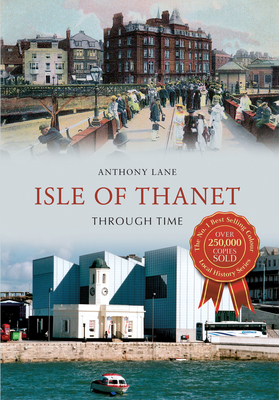 Isle of Thanet Through Time by Anthony Lane