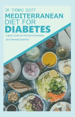 Mediterranean Diet for Diabetes: A book guide on how Mediterranean diet manages diabetes by Thomas Scott