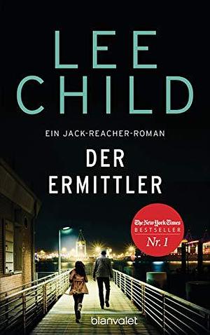 Der Ermittler: Ein Jack-Reacher-Roman - Reachers erster Fall in Deutschland by Wulf Bergner, Lee Child