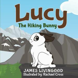 Lucy: The Hiking Bunny by James Livingood