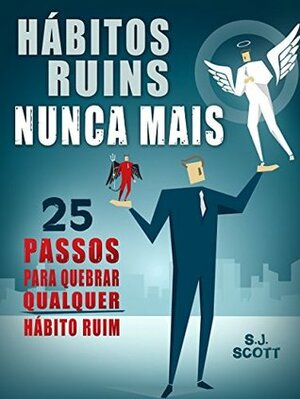 Hábitos Ruins Nunca Mais: 25 Passos para Quebrar QUALQUER Hábito Ruim by S.J. Scott