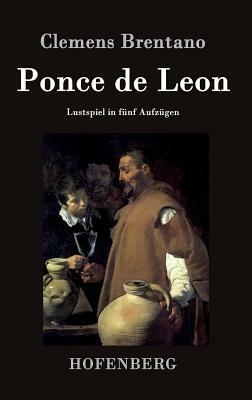 Ponce de Leon: Lustspiel in fünf Aufzügen by Clemens Brentano