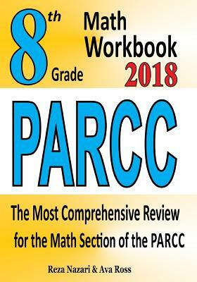 8th Grade PARCC Math Workbook 2018: The Most Comprehensive Review for the Math Section of the PARCC TEST by Reza Nazari, Ava Ross