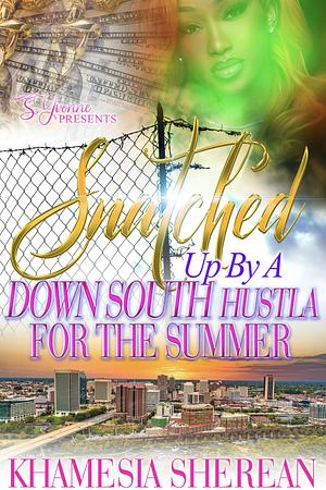 Snatched Up By A Down South Hustla For The Sunmer by Khamesia Sherean