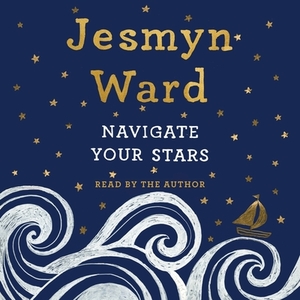 Navigate Your Stars by Jesmyn Ward