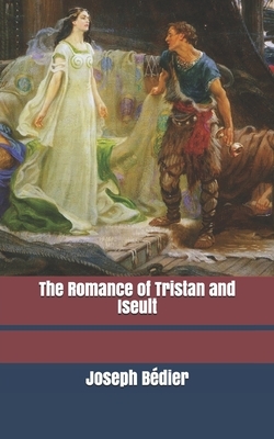 The Romance of Tristan and Iseult by Joseph Bédier