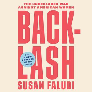 Backlash: The Undeclared War Against American Women by Susan Faludi