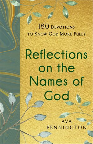 Reflections on the Names of God: 180 Devotions to Know God More Fully by Ava Pennington, Ava Pennington