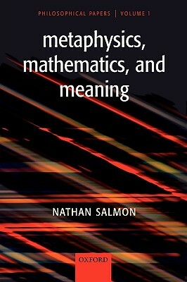 Metaphysics, Mathematics, and Meaning: Philosophical Papers by Nathan Salmon