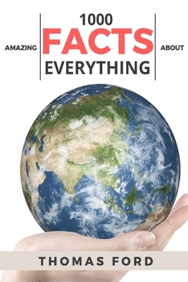 1000 Amazing Facts About Everything (Interesting Trivia, Funny and Unknown Facts) by Thomas Ford