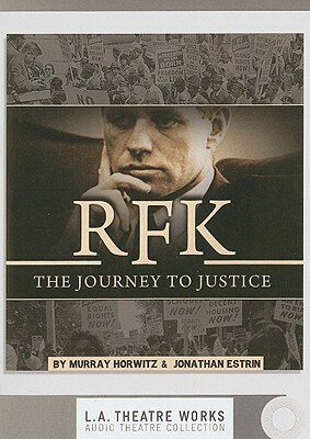 RFK: The Journey to Justice by Jonathan Estrin, Murray Horwitz