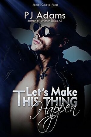 Let's Make This Thing Happen by P.J. Adams