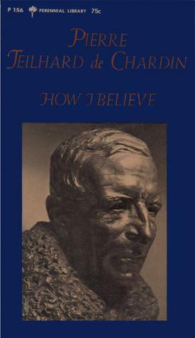 How I Believe by Pierre Teilhard de Chardin