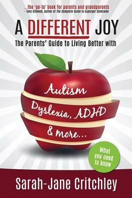 A Different Joy: the Parents' Guide to Living Better With Autism, Dyslexia, ADHD and more... by Sarah-Jane Critchley