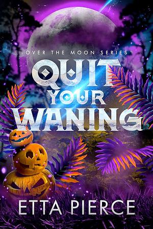 Quit Your Waning by Etta Pierce