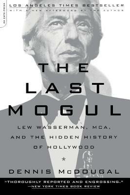 The Last Mogul: Lew Wasserman, McA, and the Hidden History of Hollywood by Dennis McDougal