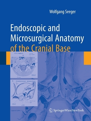 Endoscopic and Microsurgical Anatomy of the Cranial Base by Wolfgang Seeger