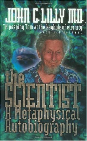 The Scientist: A Novel Autobiography by John C. Lilly