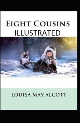 Eight Cousins Illustrated by Louisa May Alcott