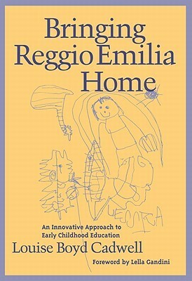Bringing Reggio Emilia Home: An Innovative Approach to Early Childhood Education by Louise Boyd Cadwell