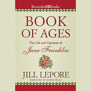 Book of Ages: The Life and Opinions of Jane Franklin by Jill Lepore