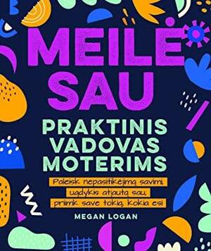 Meilė sau: praktinis vadovas moterims. Paleisk nepasitikėjimą savimi, ugdykis atjautą sau, priimk save tokią, kokia esi! by Irmina Pryvalova, Megan Logan