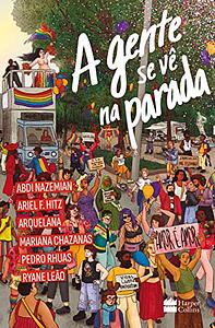 A gente se vê na Parada by Mariana Chazanas, Pedro Rhuas, Abdi Nazemian, Arquelana, Ariel F. Hitz, Ryane Leão