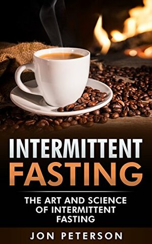 Intermittent Fasting: The Art and Science of Intermittent Fasting by Jon Peterson