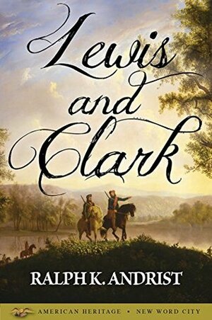 Lewis and Clark by Ralph K. Andrist