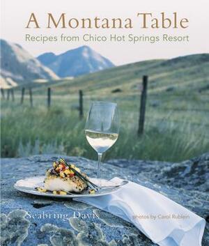 A Montana Table: Recipes from Chico Hot Springs Lodge by Seabring Davis