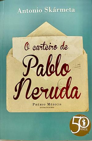 O carteiro de Pablo Neruda (Ardente paciência): romance by Antonio Skármeta