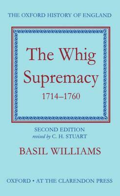 The Whig Supremacy, 1714-1760 by Basil Williams