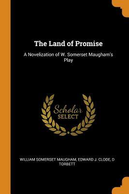 The Land of Promise: A Novelization of W. Somerset Maugham's Play by Edward J. Clode, D. Torbett, W. Somerset Maugham