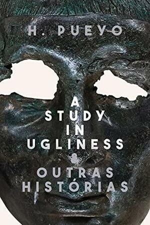 A Study in Ugliness & Outras Histórias by H. Pueyo