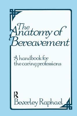 The Anatomy of Bereavement: A Handbook for the Caring Professions by Beverley Raphael