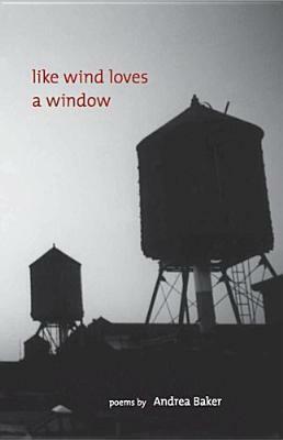 Like Wind Loves a Window by Andrea Baker