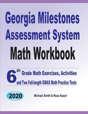 Georgia Milestones Assessment System Math Workbook: 6th Grade Math Exercises, Activities, and Two Full-Length GMAS Math Practice Tests by Michael Smith, Nazari Reza