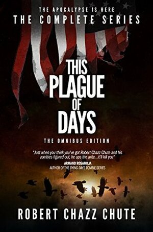 This Plague of Days OMNIBUS EDITION: The Complete Three Seasons of the Zombie Apocalypse Series by Robert Chazz Chute