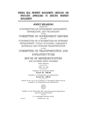 Federal real property management: obstacles and innovative approaches to effective property management by Committee on Government Reform (house), United States House of Representatives, United St Congress