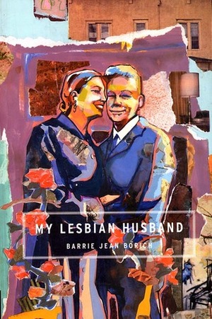 My Lesbian Husband: Landscapes of a Marriage by Barrie Jean Borich