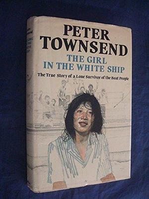 The Girl in the White Ship: A Story of the Vietnamese Boat People by Peter Townsend