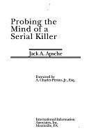 Probing the Mind of a Serial Killer by Jack Apsche