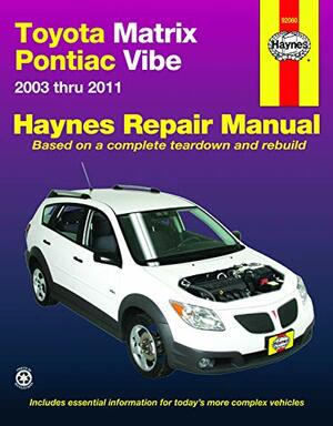 Toyota Matrix & Pontiac Vibe 2003 thru 2011 by John Harold Haynes