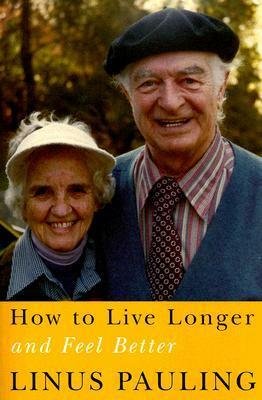 How to Live Longer and Feel Better by Linus Pauling