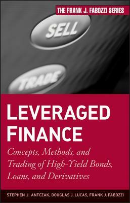 Leveraged Finance: Concepts, Methods, and Trading of High-Yield Bonds, Loans, and Derivatives by Stephen J. Antczak, Douglas J. Lucas, Frank J. Fabozzi