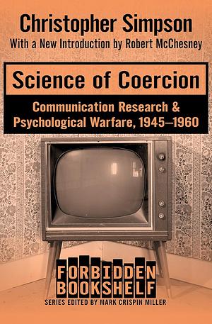 Science of Coercion: Communication Research & Psychological Warfare, 1945–1960 by Christopher Simpson, Mark Crispin Miller