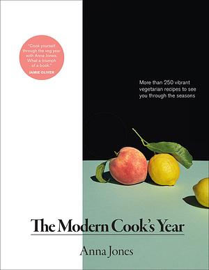 The Modern Cook's Year: Over 250 vibrant vegetable recipes to see you through the seasons by Anna Jones