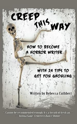 Creep This Way: How to Become a Horror Writer with 24 Tips to Keep You Ghouling by Rebecca Cuthbert