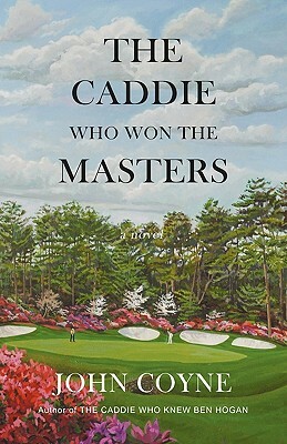 The Caddie Who Won The Masters by John Coyne