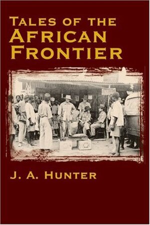 Tales of the African Frontier by Daniel P. Mannix, John A. Hunter